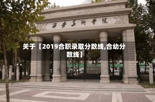 关于【2019合职录取分数线,合幼分数线】-第2张图片