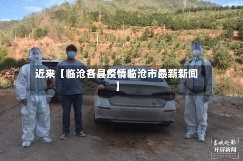 近来【临沧各县疫情临沧市最新新闻】