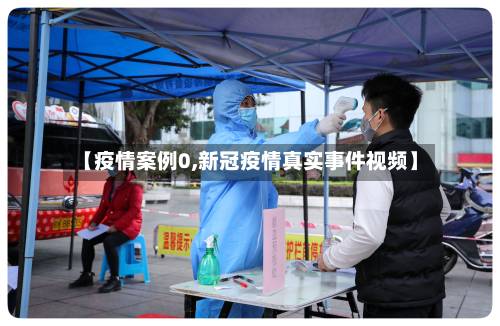 【疫情案例0,新冠疫情真实事件视频】-第3张图片