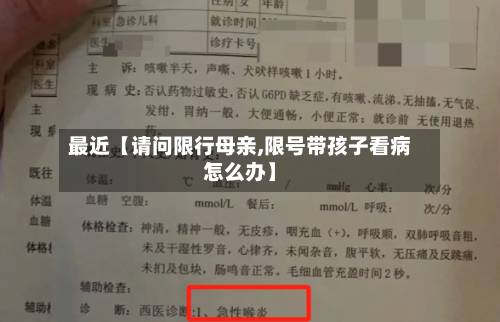 最近【请问限行母亲,限号带孩子看病怎么办】