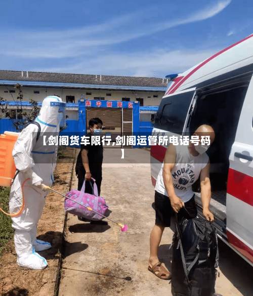 【剑阁货车限行,剑阁运管所电话号码】-第3张图片