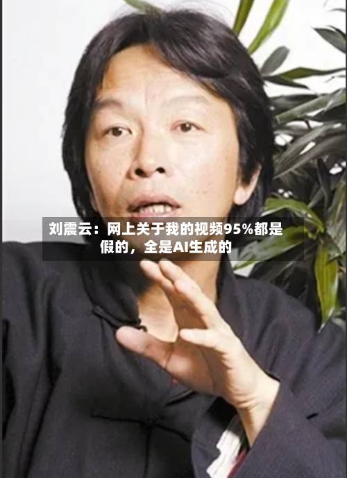 刘震云：网上关于我的视频95%都是假的，全是AI生成的-第2张图片