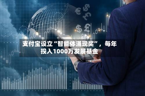 支付宝设立“智能体涌现奖”，每年投入1000万发展基金-第2张图片