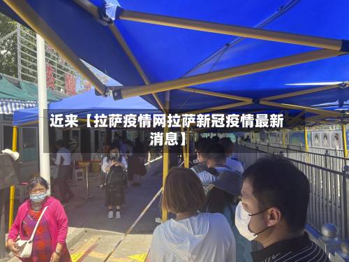 近来【拉萨疫情网拉萨新冠疫情最新消息】