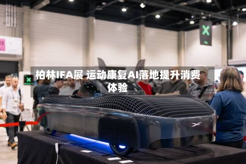 柏林IFA展 运动康复AI落地提升消费体验