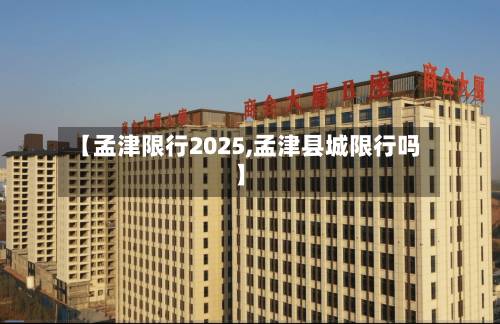 【孟津限行2025,孟津县城限行吗】