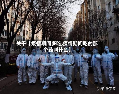 关于【疫情期间多吃,疫情期间吃的那个药叫什么】
