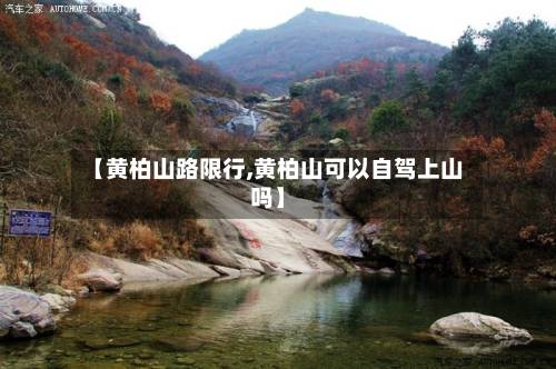 【黄柏山路限行,黄柏山可以自驾上山吗】-第2张图片